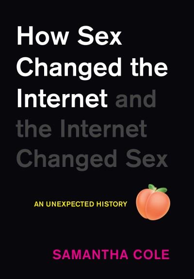 Cover for Samantha Cole · How Sex Changed the Internet and the Internet Changed Sex: An Unexpected History (Gebundenes Buch) (2022)