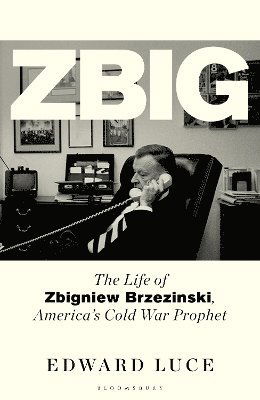 Cover for Edward Luce · Zbig: The Life of Zbigniew Brzezinski, America's Cold War Prophet (Inbunden Bok) (2025)