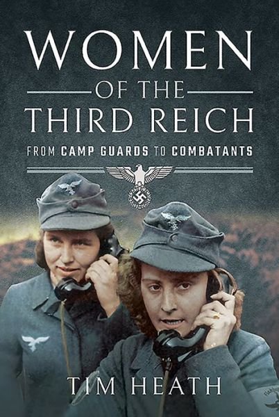 Cover for Tim Heath · Women of the Third Reich: From Camp Guards to Combatants (Paperback Book) (2021)