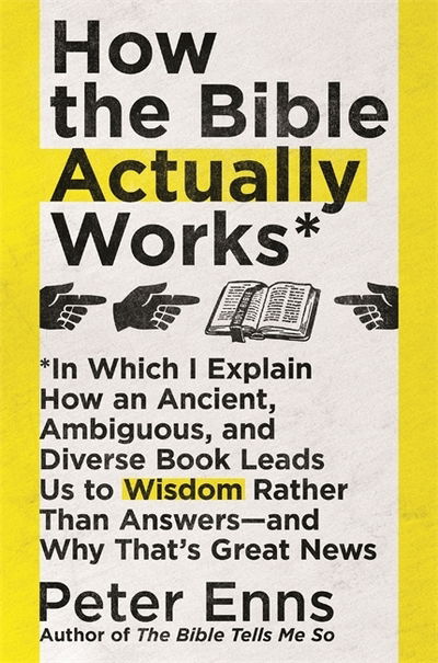 Cover for Peter Enns · How the Bible Actually Works: In which I Explain how an Ancient, Ambiguous, and Diverse Book Leads us to Wisdom rather than Answers - and why that's Great News (Paperback Book) (2019)