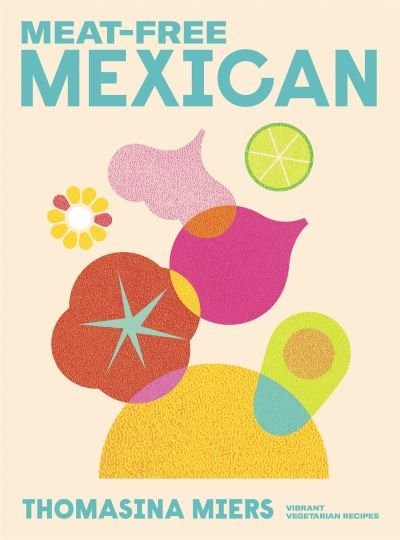 Cover for Thomasina Miers · Meat-free Mexican: Vibrant Vegetarian Recipes (Hardcover Book) (2022)