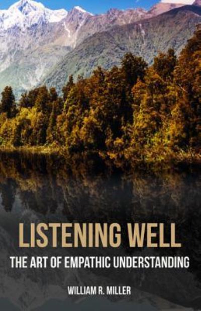 Cover for Miller, Professor Emeritus William R, PhD (University of Toledo) · Listening Well: The Art of Empathic Understanding (Paperback Book) (2018)