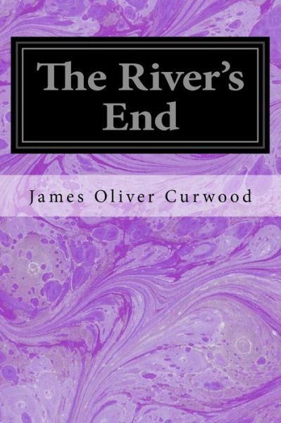 The River's End - James Oliver Curwood - Books - Createspace Independent Publishing Platf - 9781533257840 - May 14, 2016