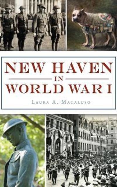 Cover for Laura A Macaluso · New Haven in World War I (Innbunden bok) (2017)