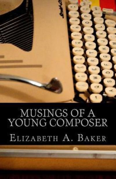 Cover for Elizabeth A Baker · Musings of a Young Composer (Paperback Book) (2016)