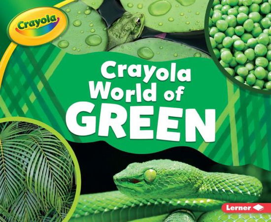 Crayola ® World of Green - Mari Schuh - Books - Lerner Publishing Group - 9781541573840 - August 1, 2019