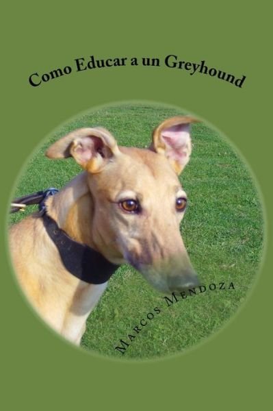 Cover for Marcos Mendoza · Como Educar a Un Greyhound (Pocketbok) (2017)