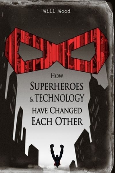 Cover for Will Wood · How Superheroes and Technology have Changed Each Other (Paperback Book) (2017)