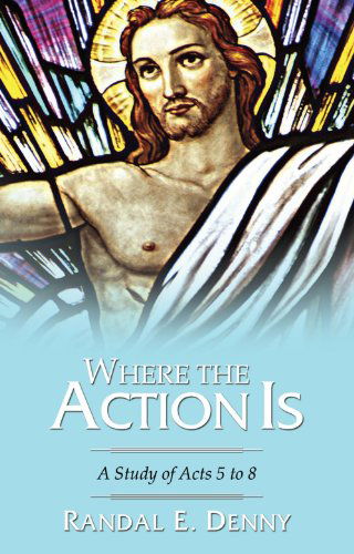 Cover for Randal Earl Denny · Where the Action Is: a Study of Acts 5 to 8 (Paperback Book) (2007)