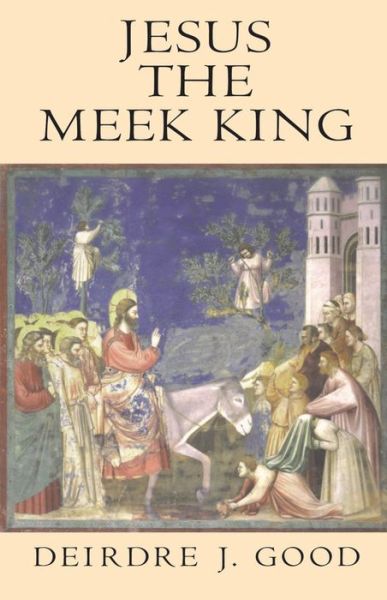 Jesus the Meek King - Deirdre J. Good - Books - Continuum International Publishing Group - 9781563382840 - April 1, 1999