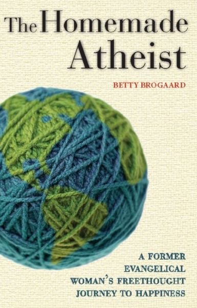 Cover for Betty Brogaard · The Homemade Atheist: A Former Evangelical Woman's Freethought Journey to Happiness (Taschenbuch) (2010)