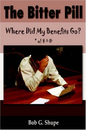 Cover for Bob G. Shupe · The Bitter Pill: Where Did My Benefits Go? (Paperback Book) (2006)