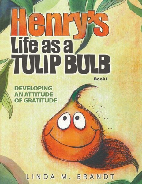 Henry's Life As a Tulip Bulb: Developing an Attitude of Gratitude (Book 1) - Linda M. Brandt - Boeken - Innovo Publishing LLC - 9781613140840 - 5 april 2013