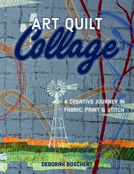 Cover for Deborah Boschert · Art Quilt Collage: A Creative Journey in Fabric, Paint &amp; Stitch (Pocketbok) (2016)