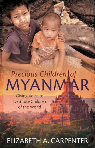 Cover for Elizabeth A Carpenter · Precious Children of Myanmar: Giving Voice to Destitute Children of the World (Pocketbok) (2020)