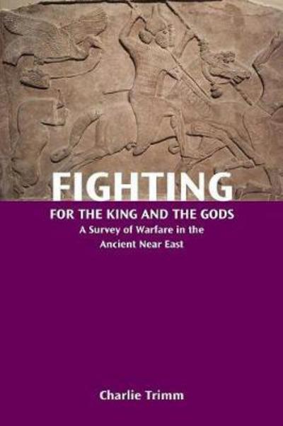 Cover for Charlie Trimm · Fighting for the King and the Gods: A Survey of Warfare in the Ancient Near East (Pocketbok) (2017)