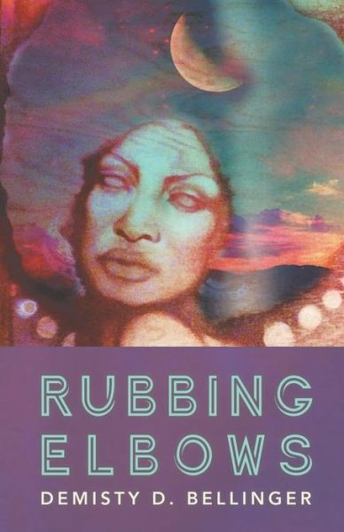 Rubbing Elbows - Demisty D Bellinger - Books - Finishing Line Press - 9781635342840 - September 8, 2017
