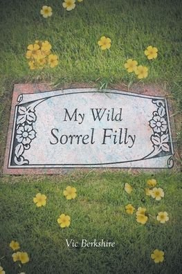 My Wild Sorrel Filly - Vic Berkshire - Books - Newman Springs Publishing, Inc. - 9781636923840 - August 24, 2021