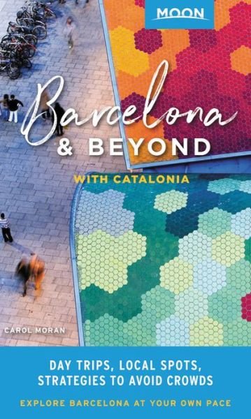 Moon Barcelona & Beyond (First Edition): With Catalonia & Valencia: Day Trips, Local Spots, Strategies to Avoid Crowds - Carol Moran - Kirjat - Avalon Travel Publishing - 9781640490840 - torstai 9. tammikuuta 2020