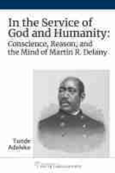 Cover for Tunde Adeleke · In the Service of God and Humanity: Conscience, Reason, and the Mind of Martin R. Delany (Hardcover Book) (2021)