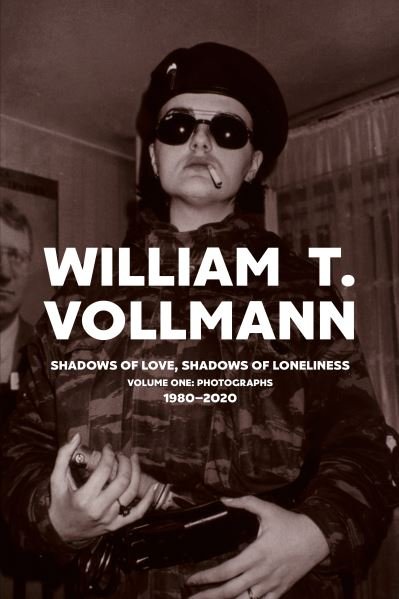 Cover for William T. Vollmann · Shadows of Love, Shadows of Loneliness: Volume One: Photographs: 1980-2020 (Hardcover Book) (2023)