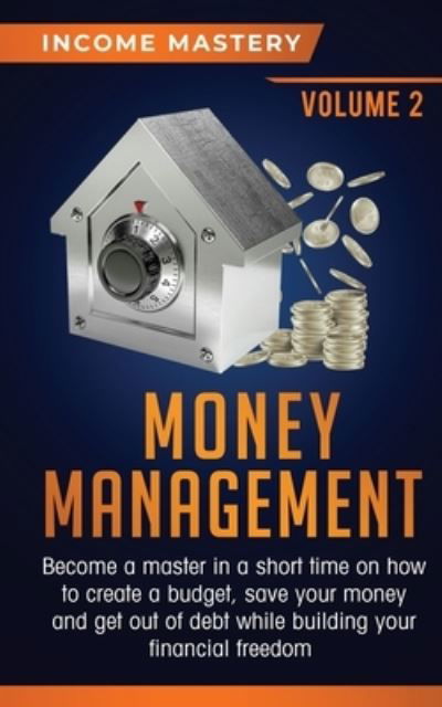 Money Management: Become a Master in a Short Time on How to Create a Budget, Save Your Money and Get Out of Debt while Building your Financial Freedom Volume 2 - Income Mastery - Bücher - Kazravan Enterprises LLC - 9781647772840 - 19. Januar 2020