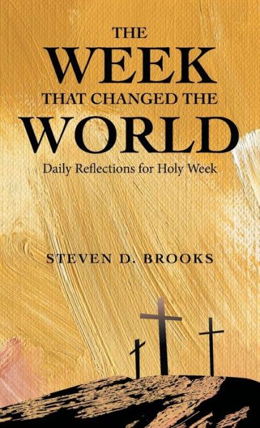 The Week That Changed the World - Steven D Brooks - Books - Westbow Press - 9781664221840 - February 16, 2021