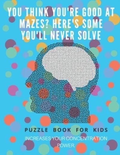 Cover for Puzzle Book For Kids · You Think you're good at mazes? here's some you'll never solve - Mazes for kids - large print '8.5x11 in' Mazes for kids age 8-10 (Paperback Bog) (2019)