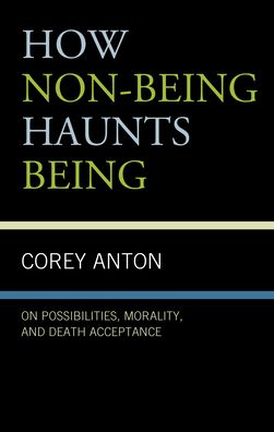 Cover for Corey Anton · How Non-being Haunts Being: On Possibilities, Morality, and Death Acceptance (Hardcover Book) (2020)