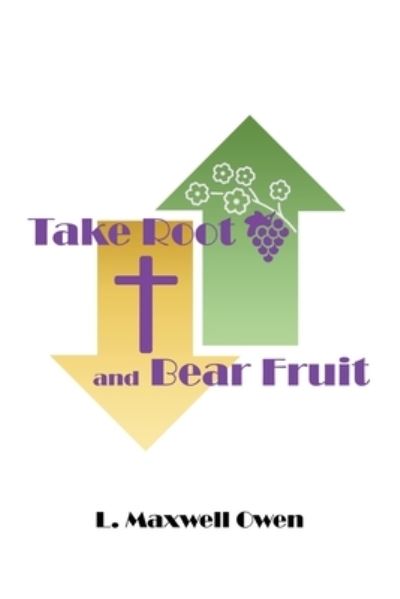 Cover for L Maxwell Owen · Take Root and Bear Fruit (Paperback Book) (2022)