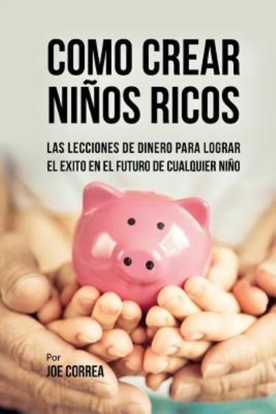Cover for Joe Correa · Como Crear Ninos Ricos (Paperback Book) (2018)
