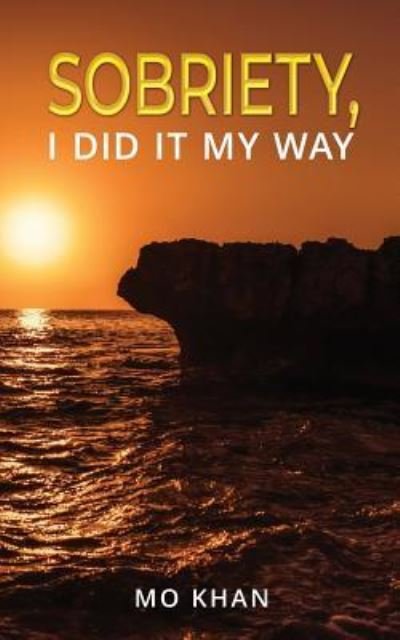 Sobriety, I Did It My Way - Mo Khan - Books - Independently Published - 9781723717840 - September 14, 2018