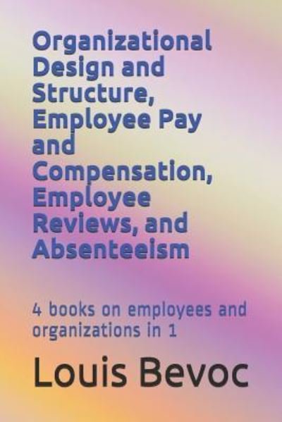 Cover for Louis Bevoc · Organizational Design and Structure, Employee Pay and Compensation, Employee Reviews, and Absenteeism (Book) (2018)