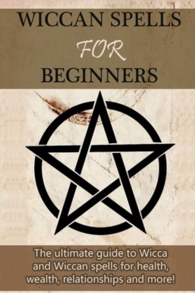 Wiccan Spells for Beginners: The ultimate guide to Wicca and Wiccan spells for health, wealth, relationships, and more! - Stephanie Mills - Livros - Ingram Publishing - 9781761030840 - 18 de dezembro de 2019