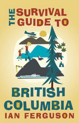 The Survival Guide to British Columbia - Ian Ferguson - Książki - Heritage House - 9781772032840 - 15 października 2019