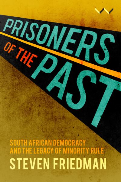 Prisoners of The Past - Steven Friedman - Books - Wits University Press - 9781776146840 - June 21, 2021