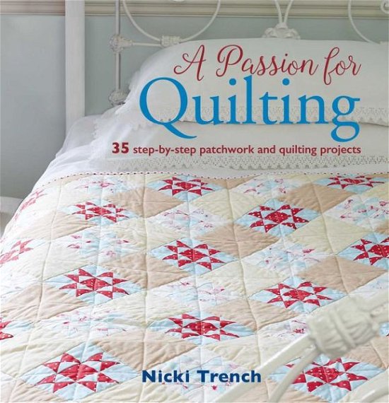 Cover for Nicki Trench · A Passion for Quilting: 35 Step-by-Step Patchwork and Quilting Projects (Paperback Book) (2018)