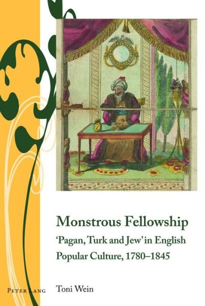 Cover for Toni Wein · Monstrous Fellowship: 'Pagan, Turk and Jew' in English Popular Culture, 1780-1845 - Writing and Culture in the Long Nineteenth Century (Gebundenes Buch) [New edition] (2018)