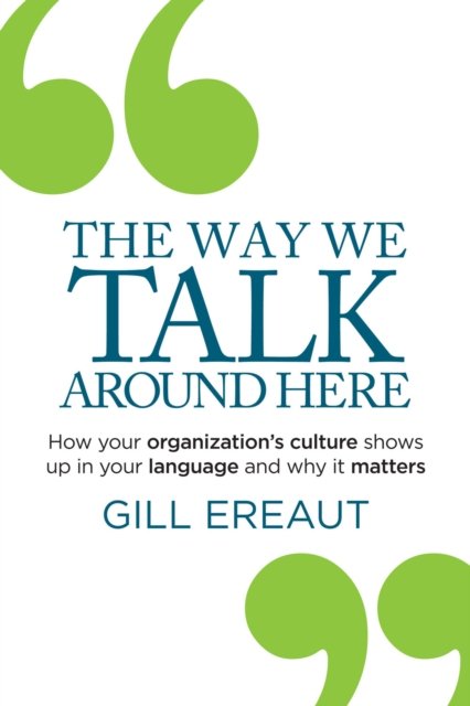 Cover for Gill Ereaut · The Way We Talk Around Here: How your organization’s culture shows up in your language and why it matters (Taschenbuch) (2024)