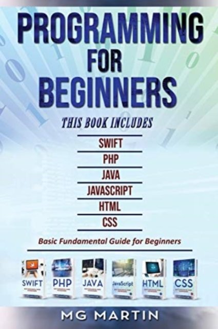 Cover for Mg Martin · Programming for Beginners: 6 Books in 1 - Swift+PHP+Java+Javascript+Html+CSS: Basic Fundamental Guide for Beginners (Paperback Bog) (2018)