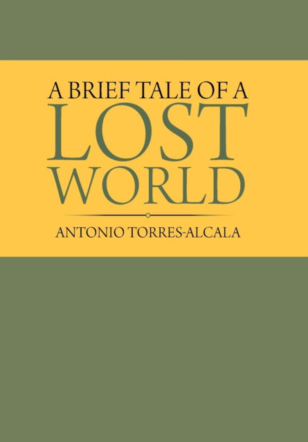 Cover for Antonio Torres-Alcala · A Brief Tale of a Lost World (Hardcover Book) (2019)