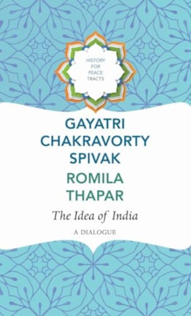 Cover for Gayatri Chakravorty Spivak · The Idea of India: A Dialogue - History for Peace (Gebundenes Buch) (2024)