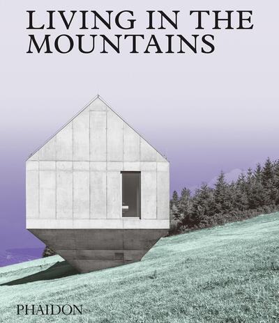 Living in the Mountains: Contemporary Houses in the Mountains - Phaidon Editors - Books - Phaidon Press Ltd - 9781838660840 - September 16, 2020