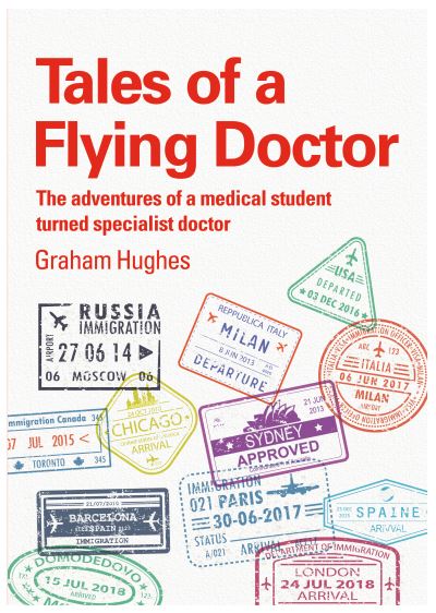 Cover for Graham Hughes · Tales Of A Flying Doctor: The adventures of a medical student turned specialist doctor (Paperback Book) (2021)