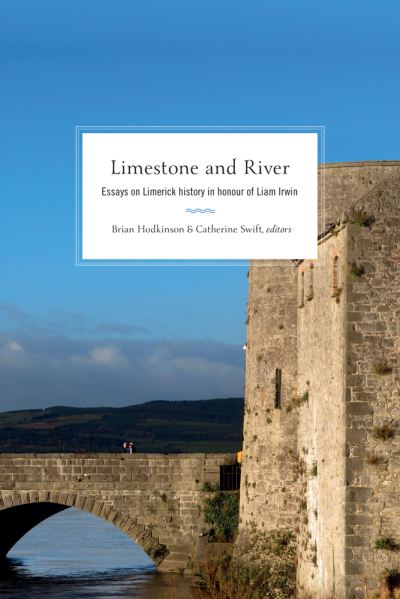 Limestone and River: Essays on Limerick History in Honour of Liam Irwin - Brian Hodkinson - Books - Four Courts Press Ltd - 9781846829840 - December 13, 2024