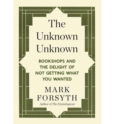 Cover for Mark Forsyth · The Unknown Unknown: Bookshops and the delight of not getting what you wanted (Taschenbuch) [UK edition] (2014)