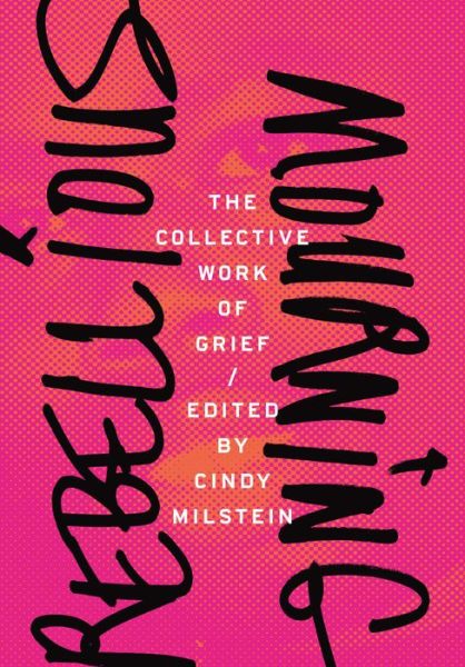 Cover for Cindy Milstein · Rebellious Mourning: The Collected Works Of Grief (Paperback Book) (2017)