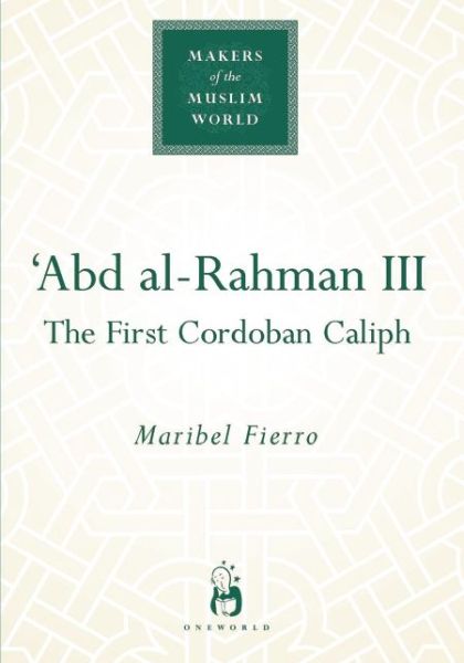 Cover for Maribel Fierro · 'Abd al-Rahman III: The First Cordoban Caliph - Makers of the Muslim World (Gebundenes Buch) (2005)