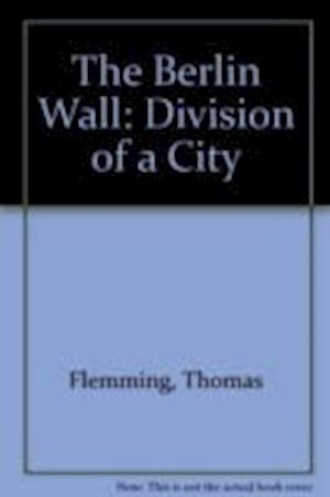 The Berlin Wall: Division of a City - Thomas Flemming - Books - The Armchair Traveller at the Bookhaus - 9781907973840 - February 14, 2013