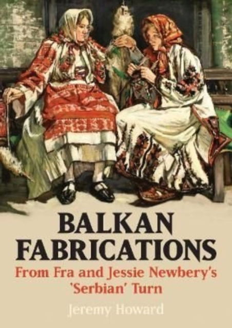 Cover for Jeremy Howard · Balkan Fabrications: From Fra and Jessie Newbery’s ‘Serbian’ Turn (Paperback Book) (2022)